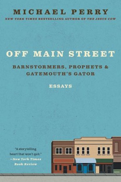 Off Main Street: Barnstormers, Prophets & Gatemouth's Gator, Michael Perry - Ebook - 9780061852800