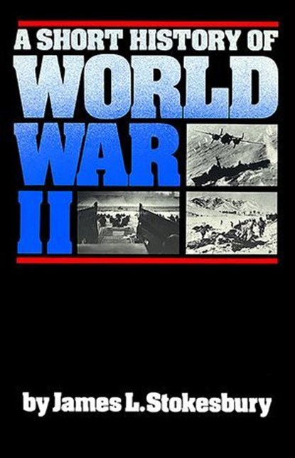 A Short History of World War II, James L. Stokesbury - Ebook - 9780061854446