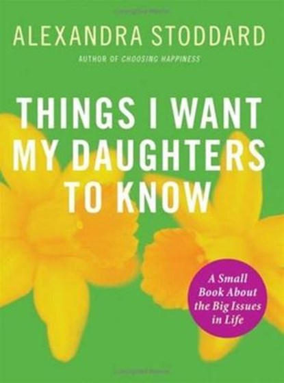 Things I Want My Daughters to Know, Alexandra Stoddard - Ebook - 9780061873010