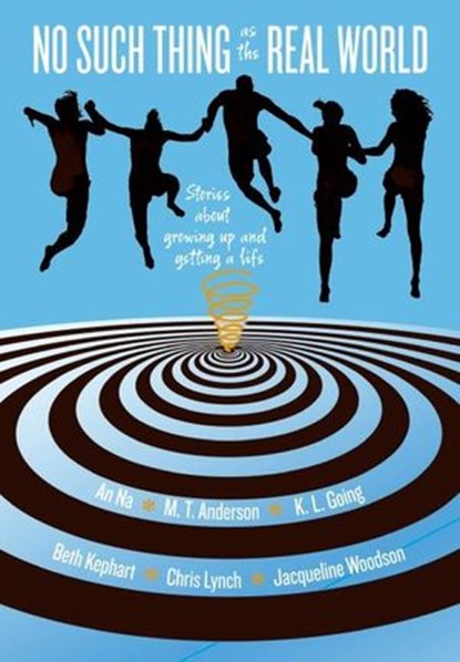 No Such Thing as the Real World, Beth Kephart ; Chris Lynch ; An Na ; Jacqueline Woodson ; M. T. Anderson ; K. L. Going - Ebook - 9780061908804