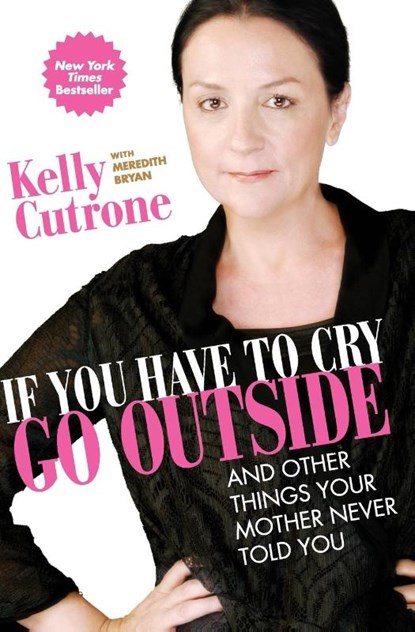 If You Have to Cry, Go Outside, Kelly Cutrone ; Meredith Bryan - Paperback - 9780061930942