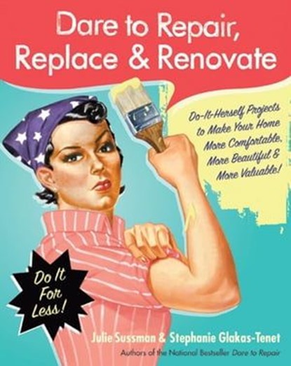 Dare to Repair, Replace & Renovate, Julie Sussman ; Stephanie Glakas-Tenet - Ebook - 9780061932588