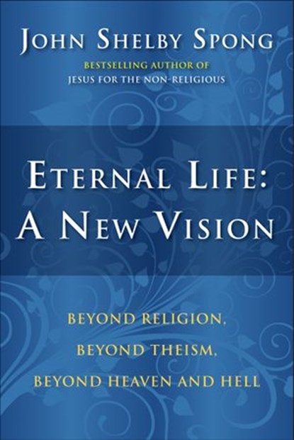 Eternal Life: A New Vision, John Shelby Spong - Ebook - 9780061936685