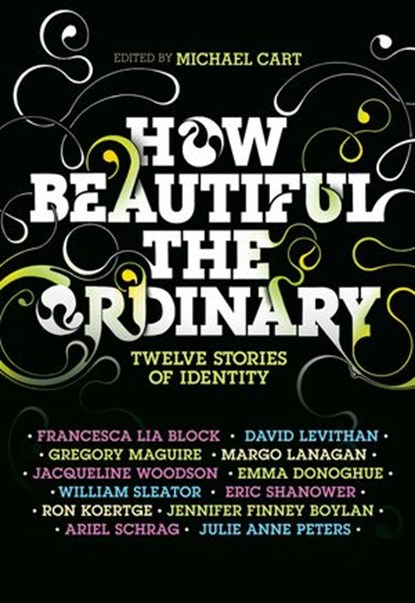 How Beautiful the Ordinary, Michael Cart ; David Levithan ; Ron Koertge ; Eric Shanower ; William Sleater ; Emma Donoghue ; Francesca Lia Block ; Julie Anne Peters ; Jennifer Finney Boylan - Ebook - 9780061949654