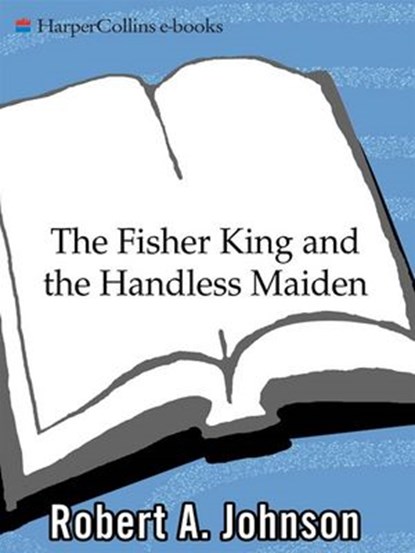 The Fisher King and the Handless Maiden, Robert A. Johnson - Ebook - 9780061957598