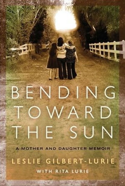 Bending Toward the Sun, Leslie Gilbert-Lurie ; Rita Lurie - Ebook - 9780061959196