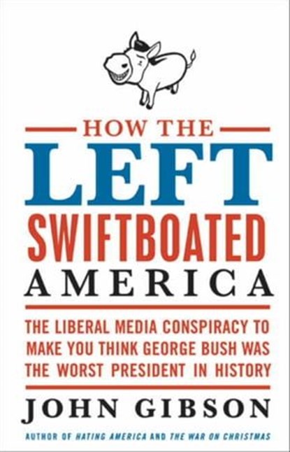 How the Left Swiftboated America, John Gibson - Ebook - 9780061959547