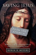 Saving Jesus from the Church | Robin R. Meyers | 