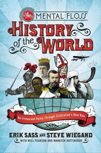 The Mental Floss History of the World, Erik Sass ; Steve Wiegand ; Will Pearson ; Mangesh Hattikudor - Ebook - 9780061980619