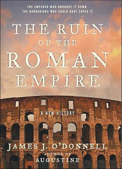 The Ruin of the Roman Empire, James Joseph O'Donnell - Ebook - 9780061982460