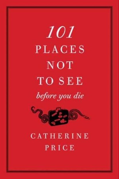 101 Places Not to See Before You Die, Catherine Price - Ebook - 9780062000040
