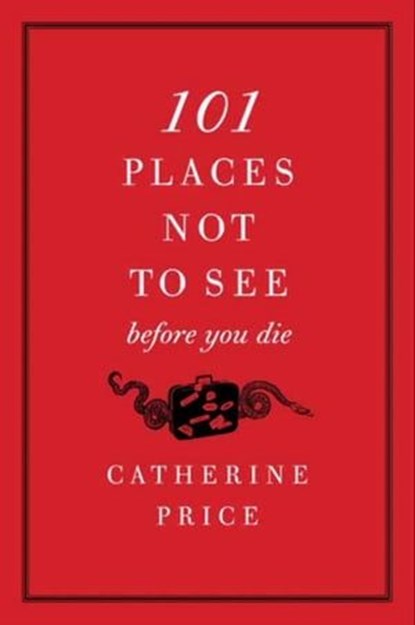 101 Places Not to See Before You Die, Catherine Price - Ebook - 9780062000040