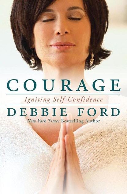 Courage: Overcoming Fear and Igniting Self-Confidence, Debbie Ford - Paperback - 9780062068989