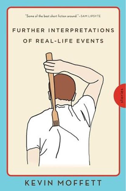 Further Interpretations of Real-Life Events, Kevin Moffett - Ebook - 9780062069238