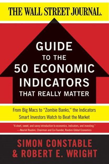 The WSJ Guide to the 50 Economic Indicators That Really Matter, Simon Constable ; Robert E. Wright - Ebook - 9780062091758