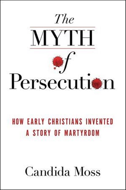 The Myth of Persecution, Candida Moss - Ebook - 9780062104540