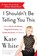 I Shouldn't Be Telling You This, Kate White - Paperback - 9780062122100