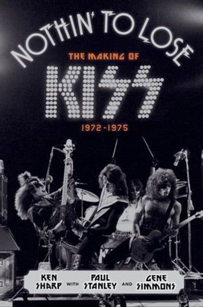 Nothin' to Lose, Ken Sharp ; Paul Stanley ; Gene Simmons - Ebook - 9780062131744