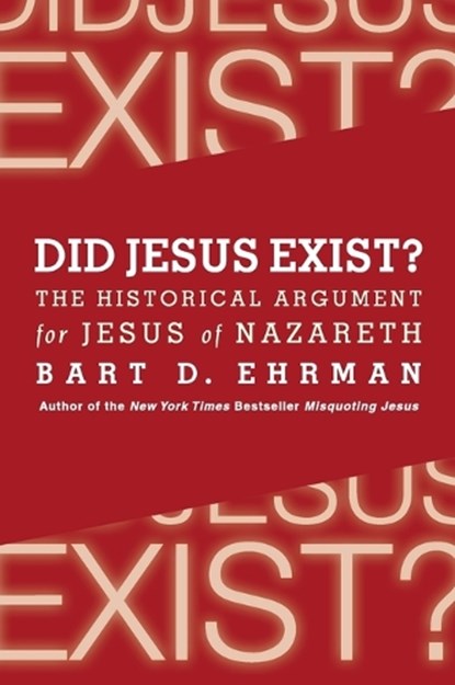 Did Jesus Exist? The Historical Argument for Jesus of Nazareth, Bart D. Ehrman - Paperback - 9780062206442