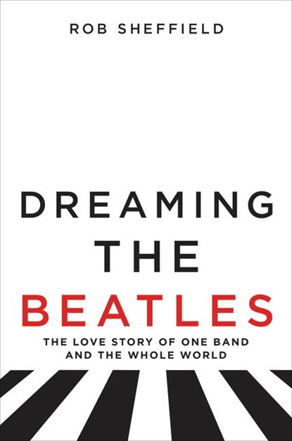 Dreaming the Beatles, Rob Sheffield - Gebonden - 9780062207654