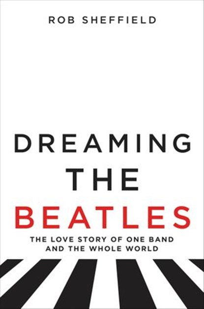 Dreaming the Beatles, Rob Sheffield - Ebook - 9780062207678
