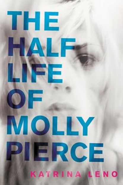 The Half Life of Molly Pierce, Katrina Leno - Paperback - 9780062231185