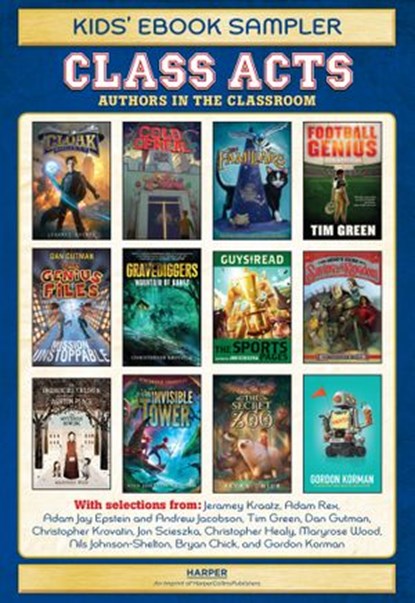 Class Acts Kids' Ebook Sampler, Jeramey Kraatz ; Adam Rex ; Andrew Jacobson ; Tim Green ; Dan Gutman ; Christopher Krovatin ; Jon Scieszka ; Christopher Healy ; Adam Jay Epstein - Ebook - 9780062241870