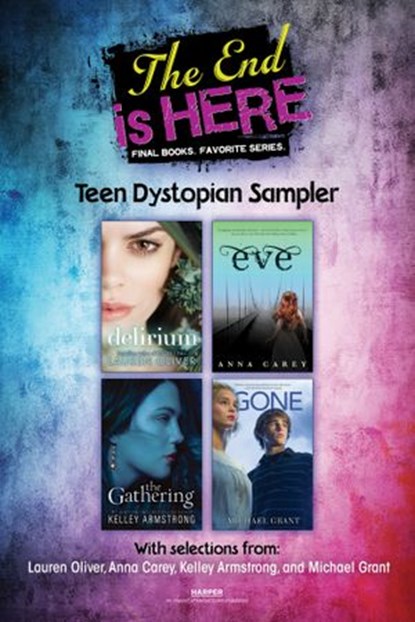 The End Is Here: Teen Dystopian Sampler, Lauren Oliver ; Anna Carey ; Michael Grant - Ebook - 9780062268723