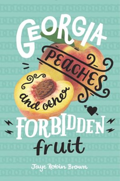 Georgia Peaches and Other Forbidden Fruit, Jaye Robin Brown - Ebook - 9780062271013