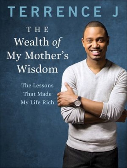 The Wealth of My Mother's Wisdom, Terrence J. - Ebook - 9780062272966