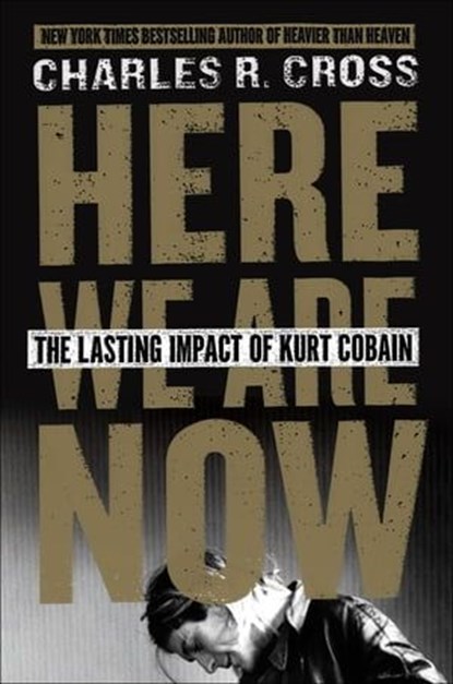 Here We Are Now, Charles R. Cross - Ebook - 9780062308245