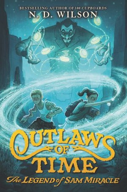 Outlaws of Time: The Legend of Sam Miracle, N. D. Wilson - Ebook - 9780062327284