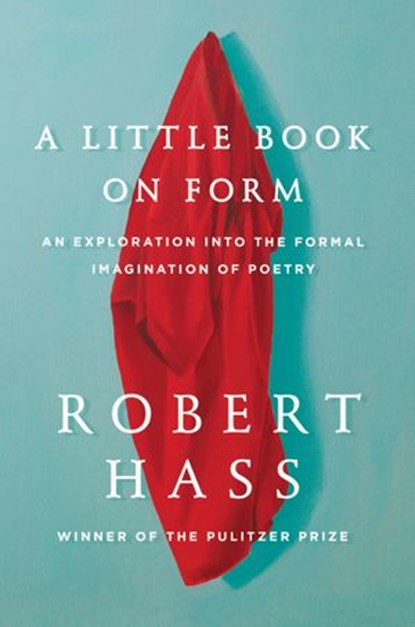 A Little Book on Form, Robert Hass - Ebook - 9780062332448