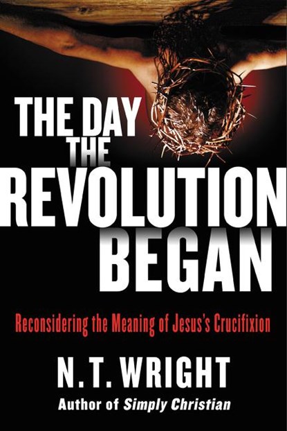 The Day the Revolution Began, N. T. Wright - Gebonden - 9780062334381