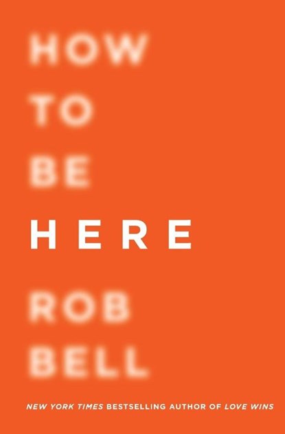 How to Be Here, Rob Bell - Paperback - 9780062356307