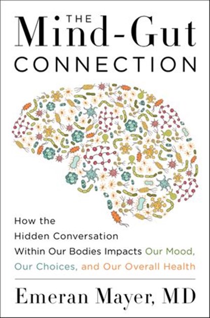 The Mind-Gut Connection, Emeran Mayer - Ebook - 9780062376596