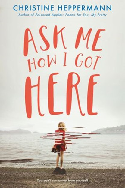 Ask Me How I Got Here, Christine Heppermann - Ebook - 9780062387974