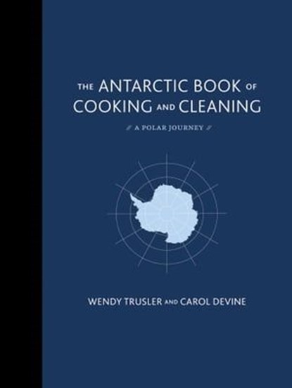 The Antarctic Book of Cooking and Cleaning, Wendy Trusler ; Carol Devine - Ebook - 9780062395047