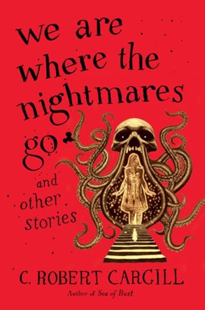 We Are Where the Nightmares Go and Other Stories, C. Robert Cargill - Ebook - 9780062405883
