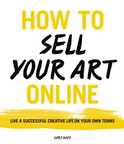 How to Sell Your Art Online, Cory Huff - Paperback - 9780062414953