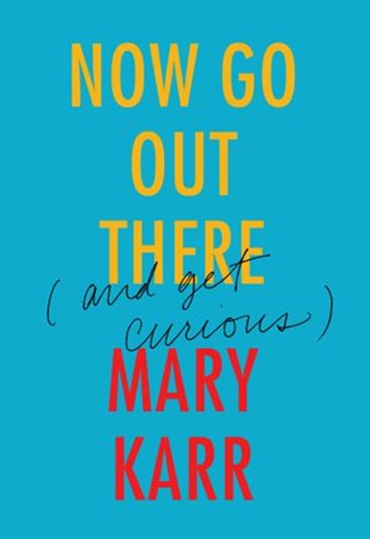 Now Go Out There, Mary Karr - Ebook - 9780062442109