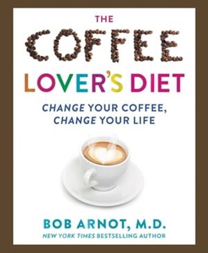 The Coffee Lover's Diet, Dr. Bob Arnot, M.D. - Ebook - 9780062458780