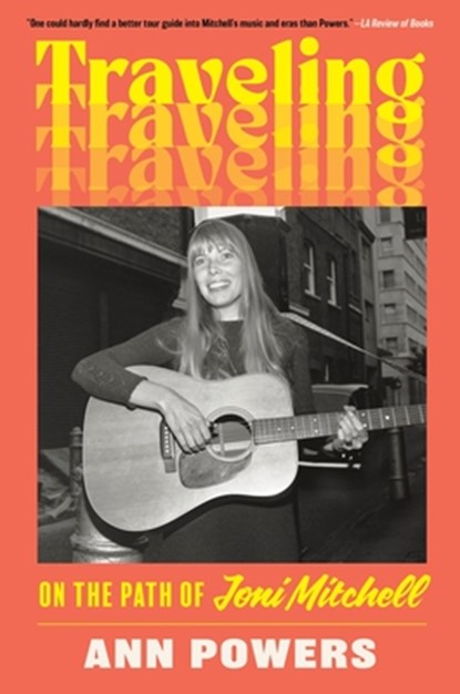 Traveling: On the Path of Joni Mitchell, Ann Powers - Paperback - 9780062463739
