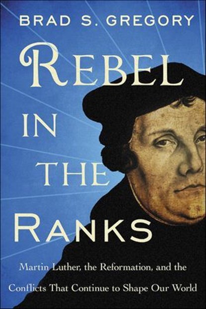 Rebel in the Ranks, Brad S. Gregory - Ebook - 9780062471208