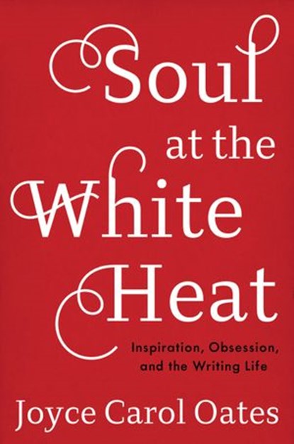 Soul at the White Heat, Joyce Carol Oates - Ebook - 9780062564535