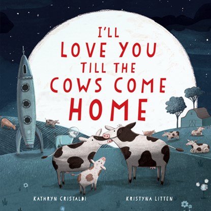 I'll Love You Till the Cows Come Home, Kathryn Cristaldi - Gebonden - 9780062574206