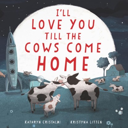 I'll Love You Till the Cows Come Home, Kathryn Cristaldi - Gebonden - 9780062574220