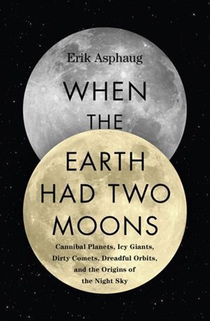 When the Earth Had Two Moons, Erik Asphaug - Ebook - 9780062657947