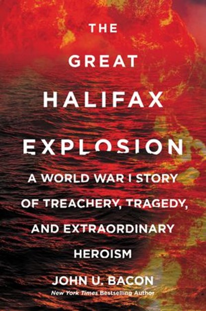 The Great Halifax Explosion, John U. Bacon - Ebook - 9780062666550
