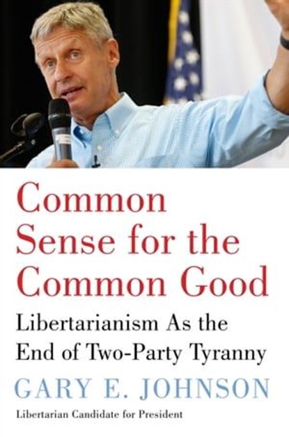 Common Sense for the Common Good, Gary E. Johnson - Ebook - 9780062669414